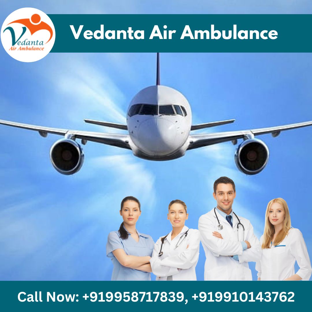 Choose Vedanta Air Ambulance in Patna with Expert Medical Crew